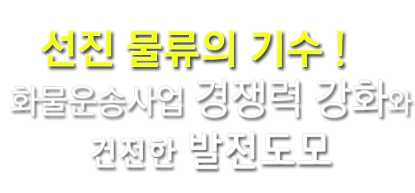 선진물류의 기수!화물운송사업 경쟁력 강화와 건전한 발전도모